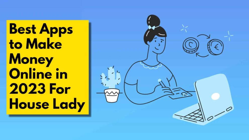 Best Apps to Make Money Online in 2023 For House Lady