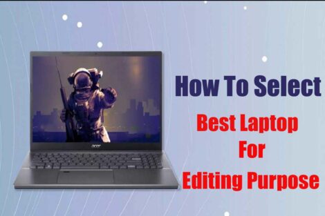 How To Select The Best Laptop For Editing Purpose